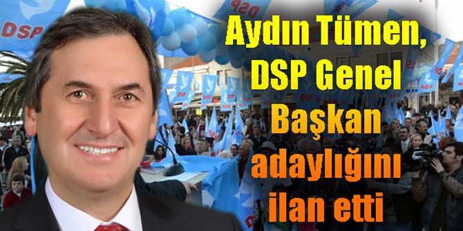Aydın Tümen, DSP Genel Başkan adaylığını ilan etti