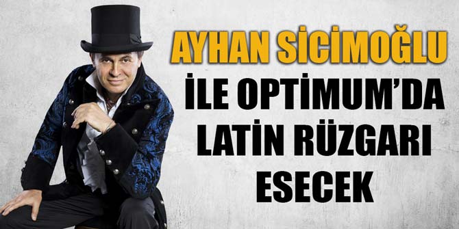 AYHAN SİCİMOĞLU İLE OPTİMUM’DA LATİN RÜZGARI ESECEK