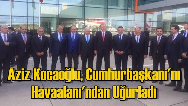 Aziz Kocaoğlu, Cumhurbaşkanı'nı Havaalanı'ndan Uğurladı