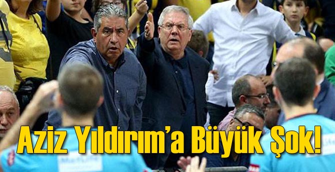 Aziz Yıldırım'a Büyük Şok!