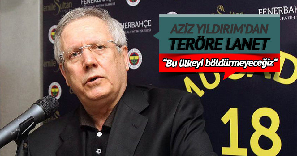 Aziz Yıldırım, terörü lanetledi