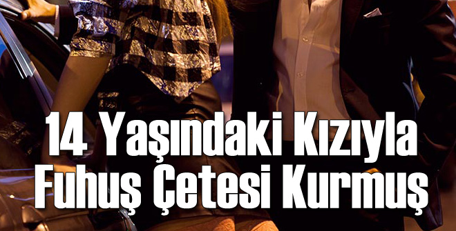 Babası 14 Yaşındaki Kızıyla Fuhuş Çetesi Kurmuş