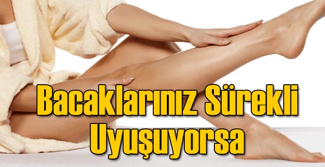 Bacağınız Sürekli Uyuşuyorsa...