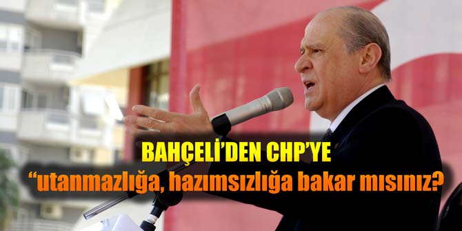 Bahçeli'den CHP'ye: Utanmazlığa, hazımsızlığa bakar mısınız?