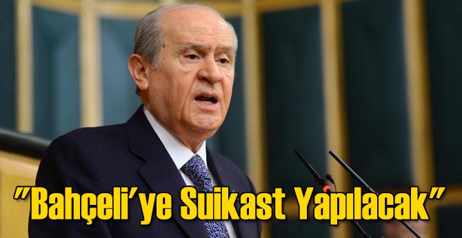 Bahçeli&#039;ye Suikast Yapılacak