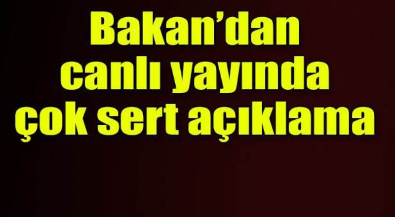 Bakan'dan canlı yayında çok sert açıklama!