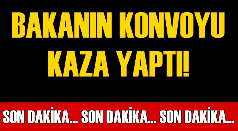 Bakan'ın konvoyunda kaza
