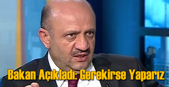 Bakan Açıkladı: Gerekirse Yaparız