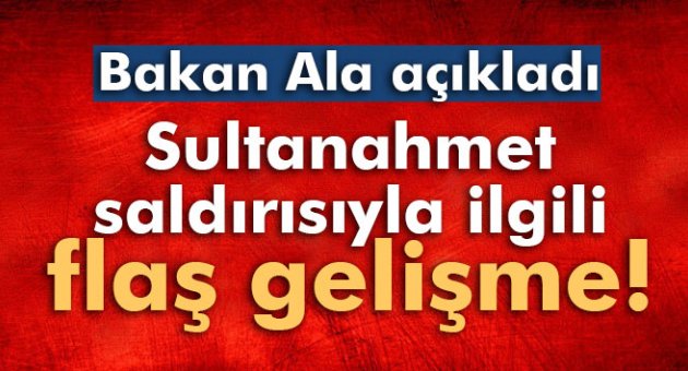 Bakan Ala açıkladı! Sultanahmet saldırısı sonrası flaş gelişme!