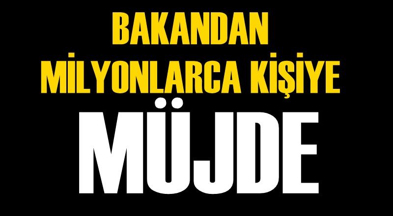 Bakandan milyonlarca kişiye müjde