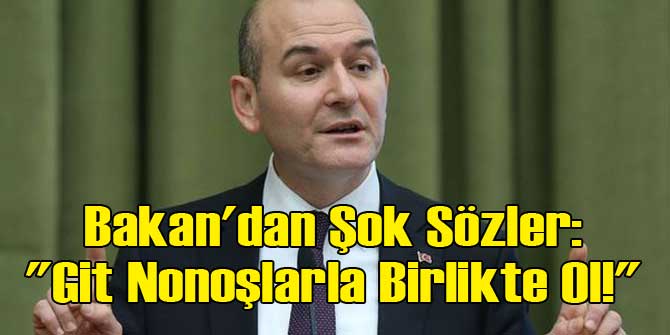 Bakan'dan Şok Sözler: Git Nonoşlarla Birlikte Ol!