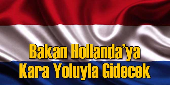 Bakan Hollanda&#039;ya Kara Yoluyla Gidiyor
