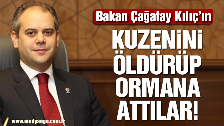 Bakan’ın Kuzenini Öldürüp Ormanlık Alana Attılar