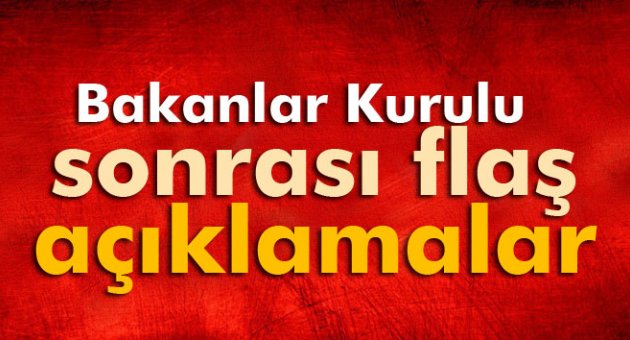 Bakanlar Kurulu sonrası önemli açıklamalar