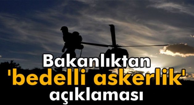 Bakanlıktan bedelli askerlik açıklaması