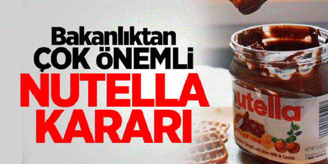 Bakanlıktan çok önemli Nutella kararı