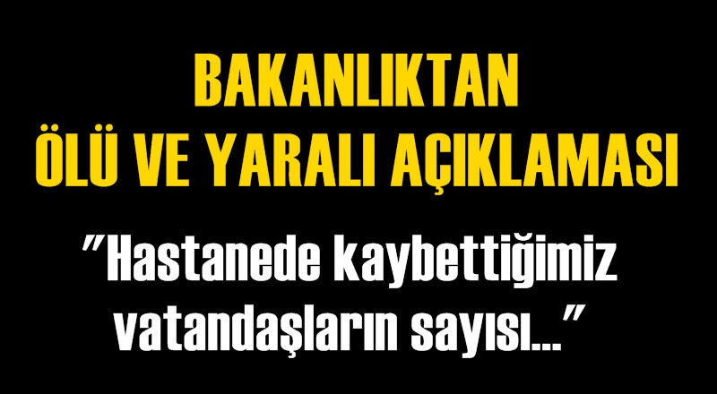 Bakanlıktan ölü ve yaralı açıklaması
