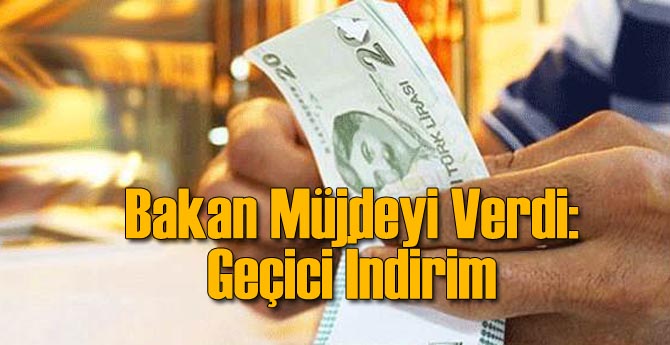 Bakan Müjdeyi Verdi: Geçici İndirim