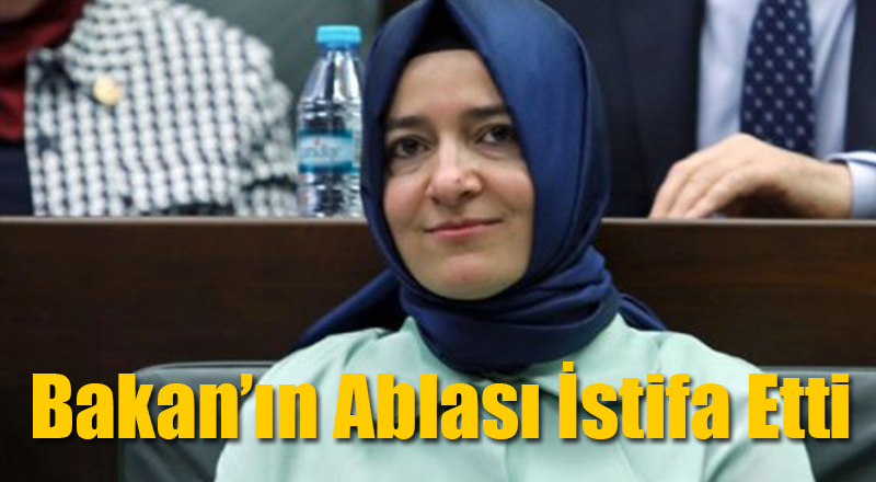 Bakan Sayan'ın Ablası Görevinden İstifa Etti