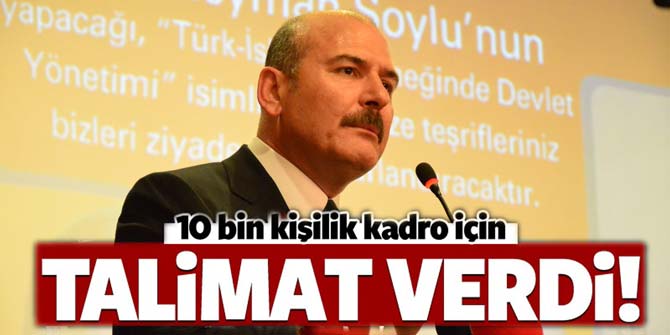 Bakan Soylu, 10 bin kişilik kadro için talimat verdi