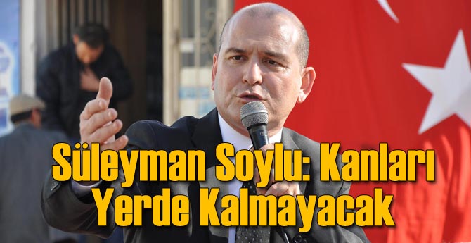 Bakan Soylu: Kanları Yerde Kalmayacak