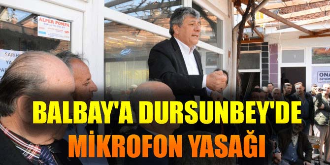 BALBAY'A DURSUNBEY'DE MİKROFON YASAĞI