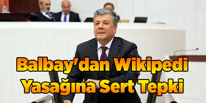 Balbay'dan Wikipedi Yasağına Sert Tepki