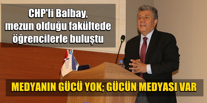 Balbay: Medyanın gücü yok; gücün medyası var