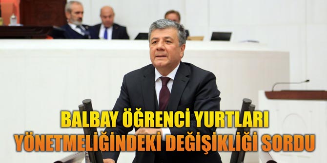 BALBAY ÖĞRENCİ YURTLARI YÖNETMELİĞİNDEKİ DEĞİŞİKLİĞİ SORDU