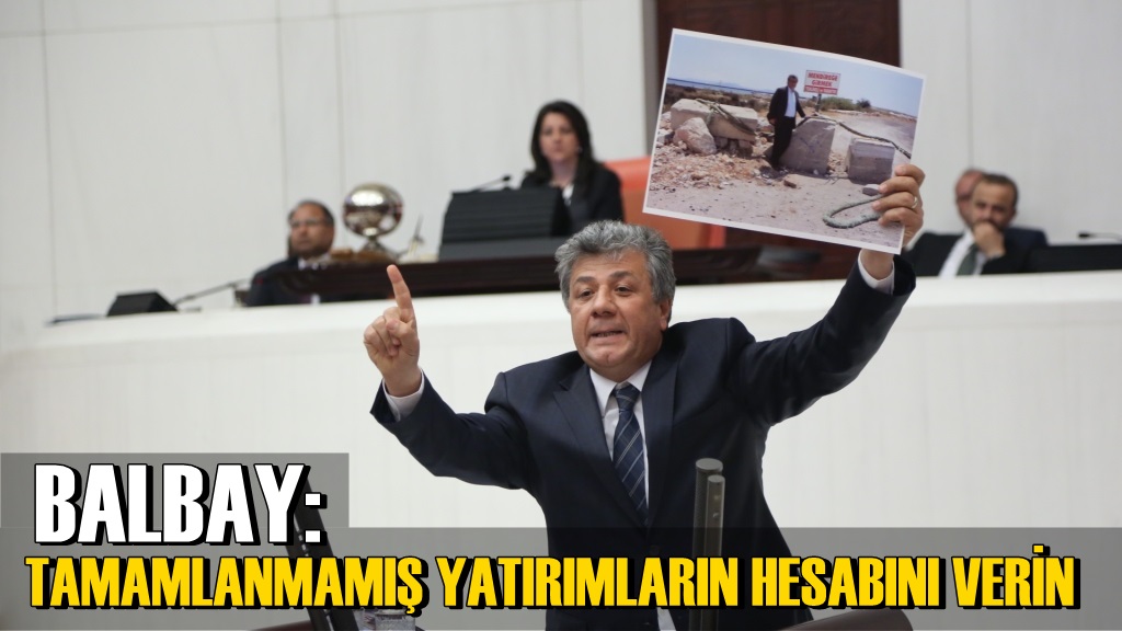 Balbay: ''Tamamlanmamış Yatırımların Hesabını Verin''