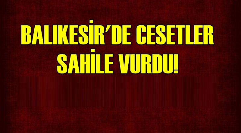 Balıkesir'de cesetler sahile vurdu