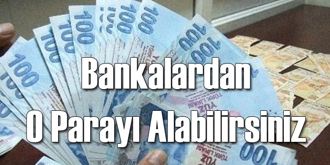 Bankalardan O Parayı Alabilirsiniz