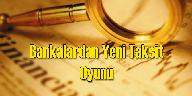 Bankalardan Yeni Taksit Oyunu