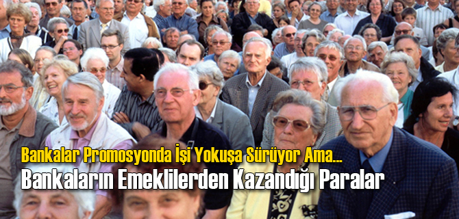 Bankaların Emekliler Üzerinde Gizli Kazançları Var