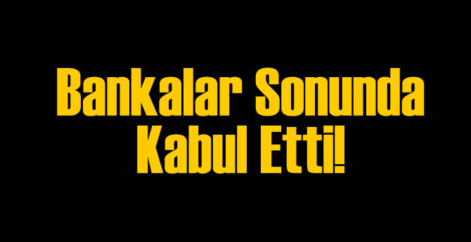 Bankalar Sonunda Kabul Etmeye Yanaştı