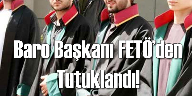 Baro Başkanı FETÖ Tutuklaması