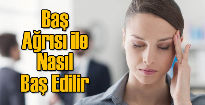 Baş Ağrısı ile Baş Etmenin Yolları