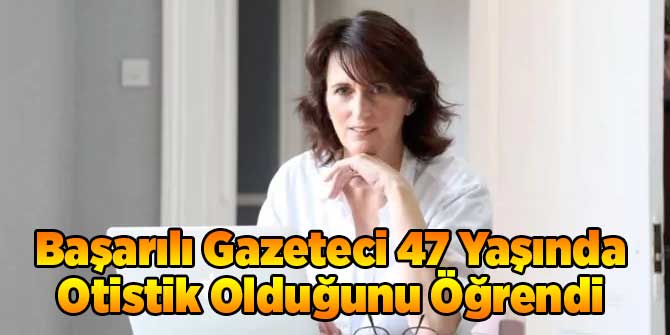 Başarılı Gazeteci 47 Yaşında Otistik Olduğunu Öğrendi