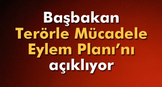 Başbakan 'Terörle Mücadele Eylem Planı'nı açıklıyor