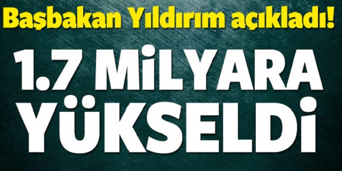 Başbakan açıkladı... 1,7 milyara yükseldi