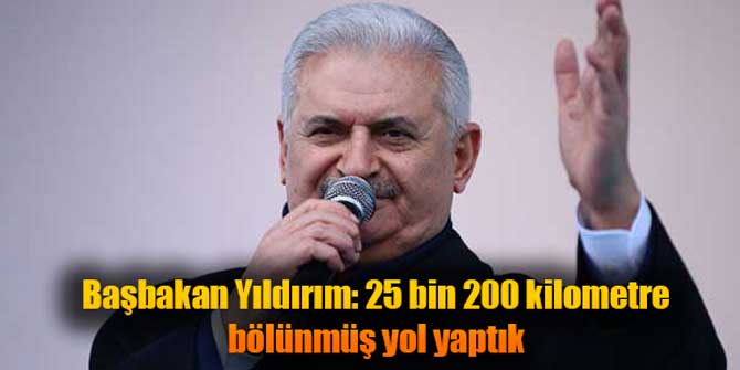 Başbakan İzmir'de: 25 bin 200 kilometre bölünmüş yol yaptık