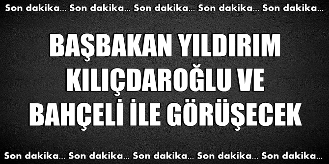 Başbakan, Kılıçdaroğlu ve Bahçeli ile görüşecek