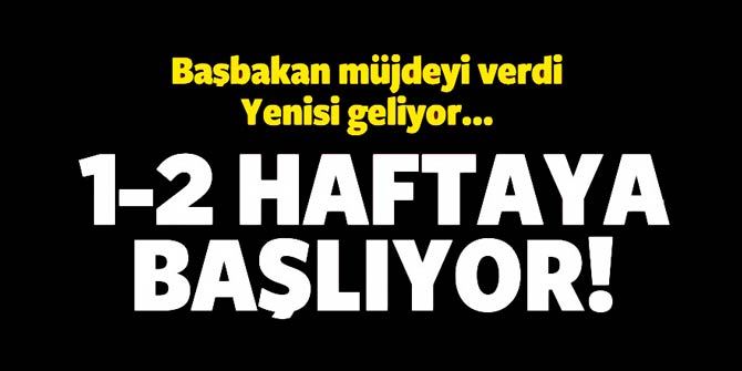 Başbakan müjdeyi verdi... Yenisi geliyor