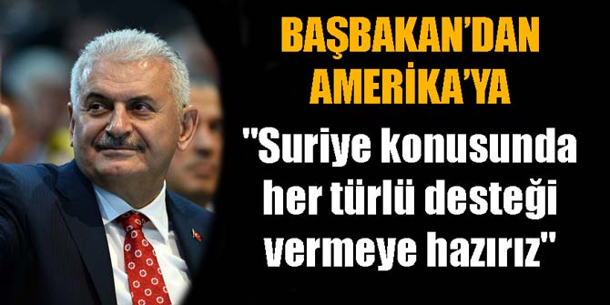 Başbakan Yıldırım, Suriye konusunda her türlü desteği vermeye hazırız