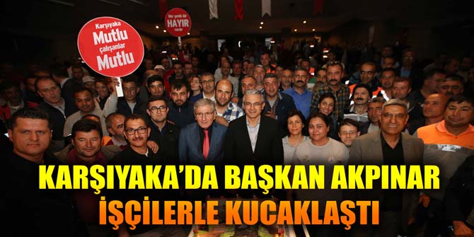 Başkan Akpınar işçilerle kucaklaştı