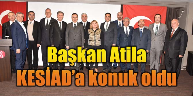 Başkan Atila KESİAD’a konuk oldu