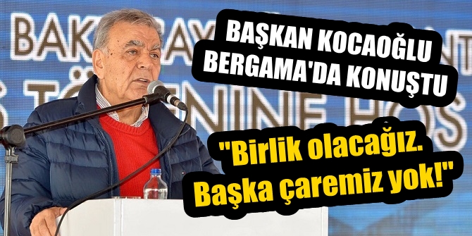 Başkan Bergama'dan seslendi: Birlik olacağız. Başka çaremiz yok!