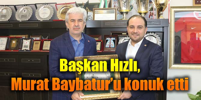 Başkan Hızlı, Murat Baybatur’u konuk etti