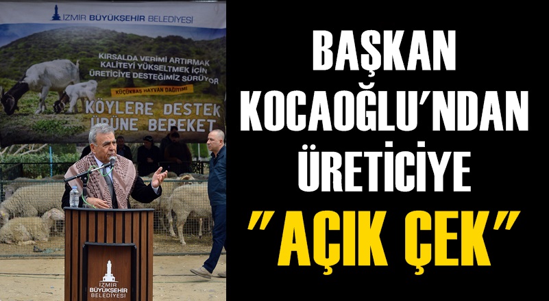 Başkan Kocaoğlu'ndan üreticiye ''açık çek''