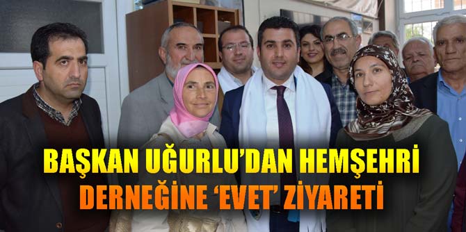 BAŞKAN UĞURLU’DAN HEMŞEHRİ DERNEĞİNE ‘EVET’ ZİYARETİ